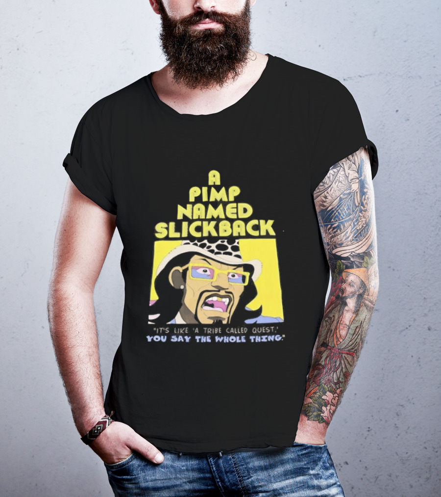 A Pimp Named Slickback It's Like A Tribe Called Quest You Say The Whole Thing T-Shirt