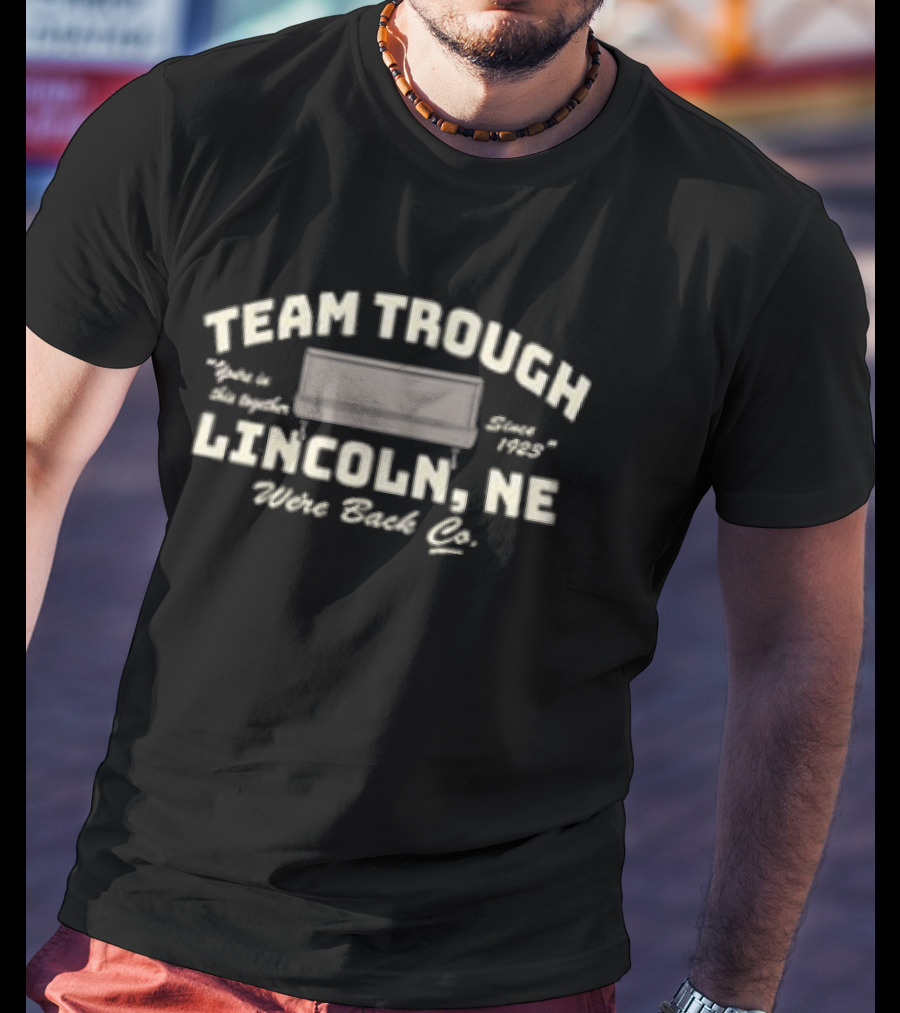 Team Trough You’re In This Together Since 1923 Lincoln Ne Were Back Co 2 Sided T-Shirt