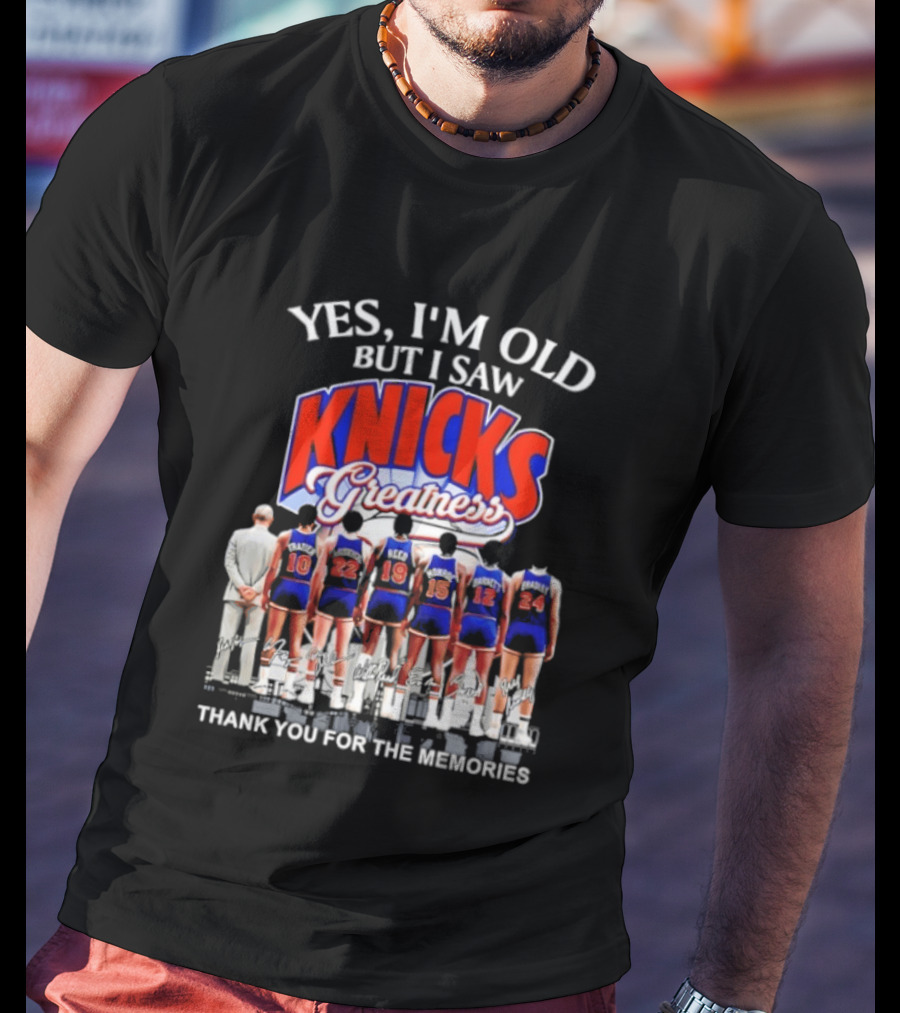 Yes I'm Old But I Saw Knicks Greatness Thank You For The Memories T-Shirt