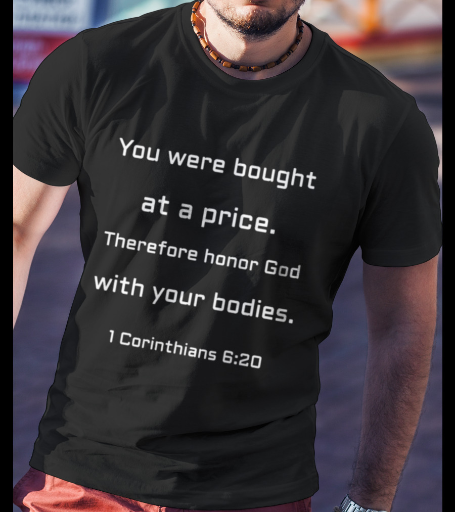 You Were Bought At A Price Therefore Honor God With Your Bodies 1 Corinthians 6:20 T-Shirt