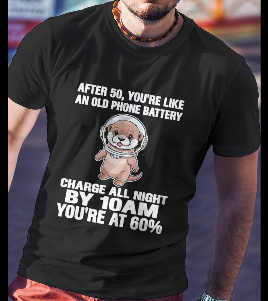 After 50 You're Like An Old Phone Battery Charge All Night By 10am You're At 60% Otter Cartoon T-Shirt