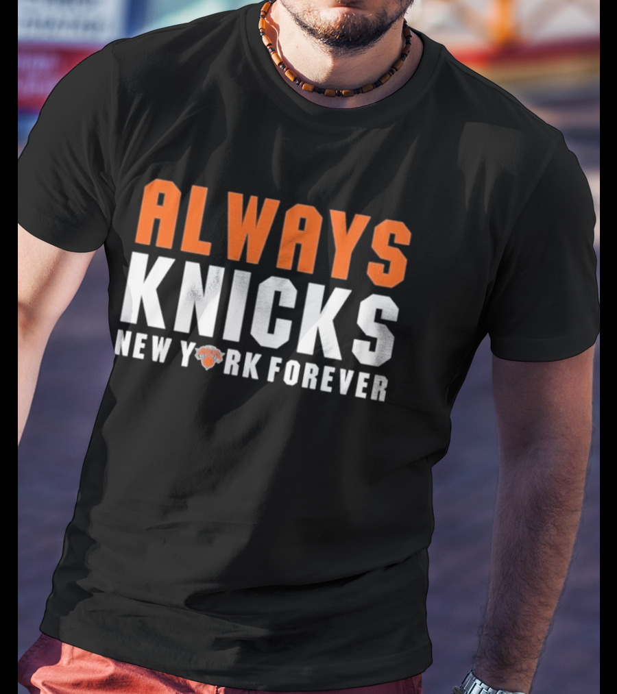 Always Knicks New York Forever Basketball Team Fan T-Shirt