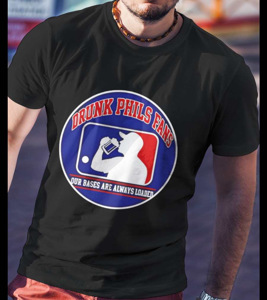 Drunk Phils Fans Our Bases Are Always Loaded Major League Baseball T-Shirt
