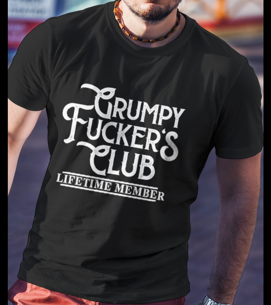 Grumpy Fucker's Club Lifetime Member T-Shirt
