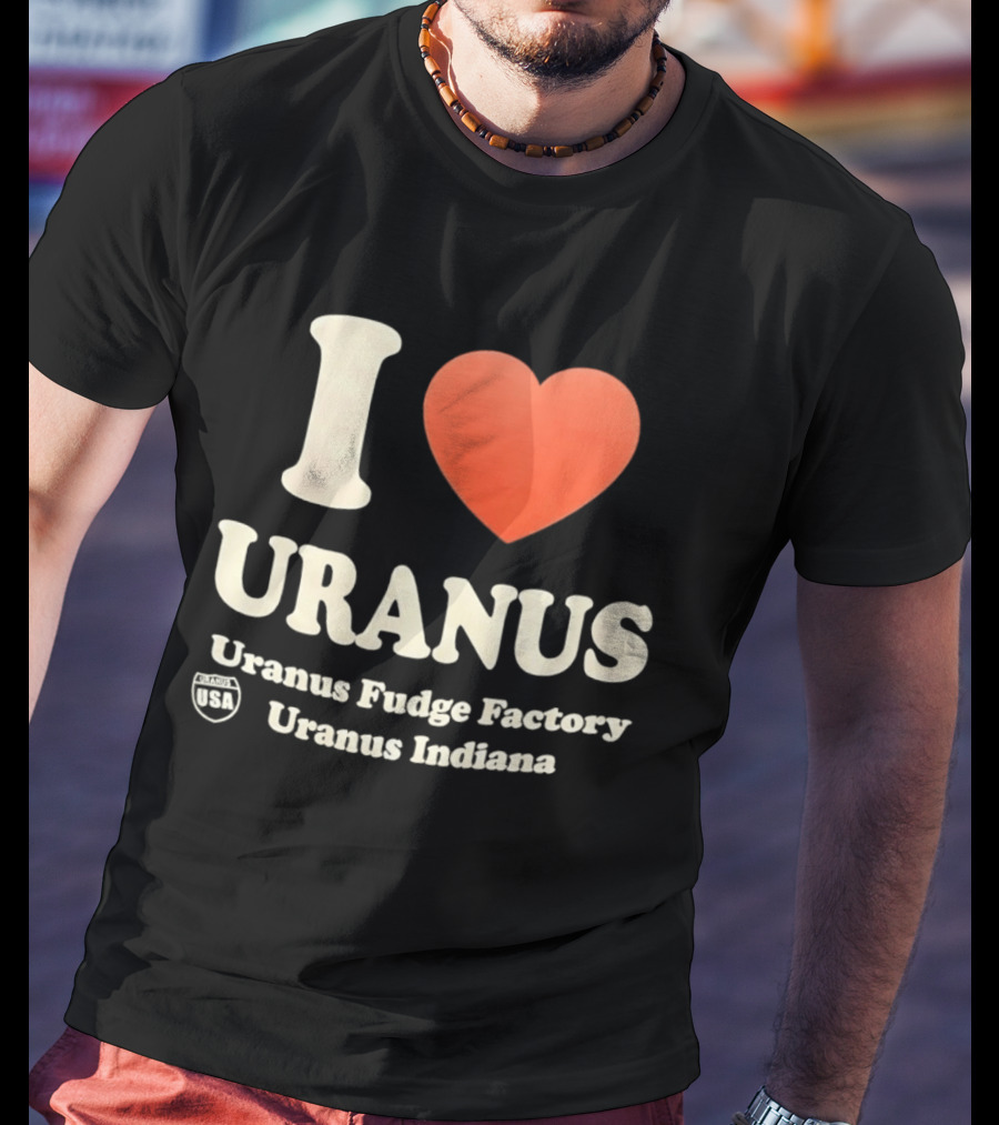 I Love Uranus Fudge Factory Uranus Indiana USA T-Shirt