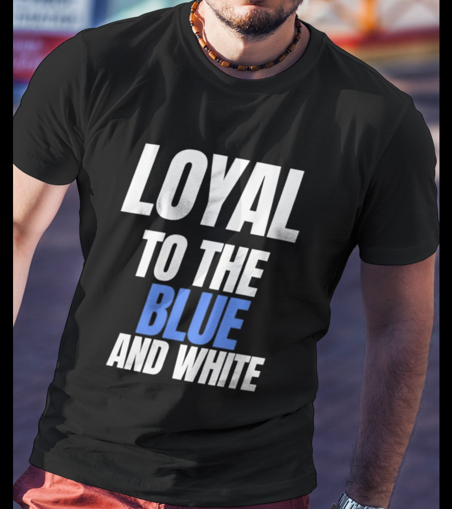 Loyal To The Blue And White T-Shirt