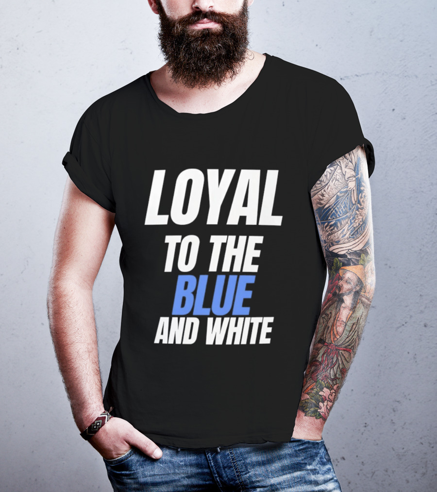 Loyal To The Blue And White T-Shirt