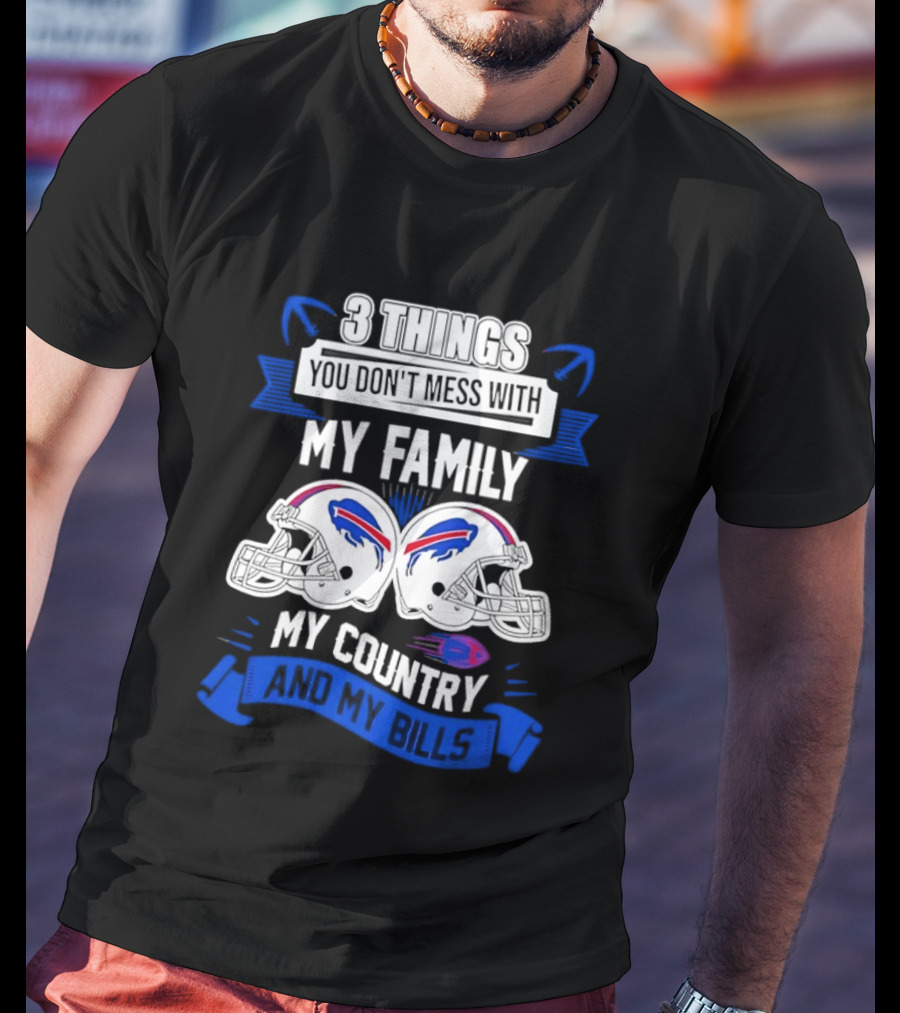 3 Things You Don't Mess With My Family Buffalo Bills Helmets My Country T-Shirt