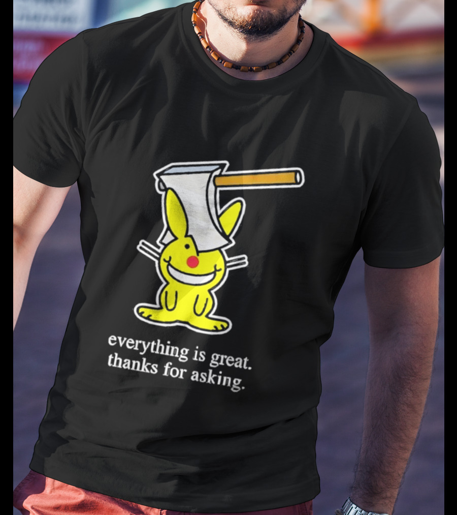 Bunny With Axe Everything Is Great Thanks For Asking T-Shirt