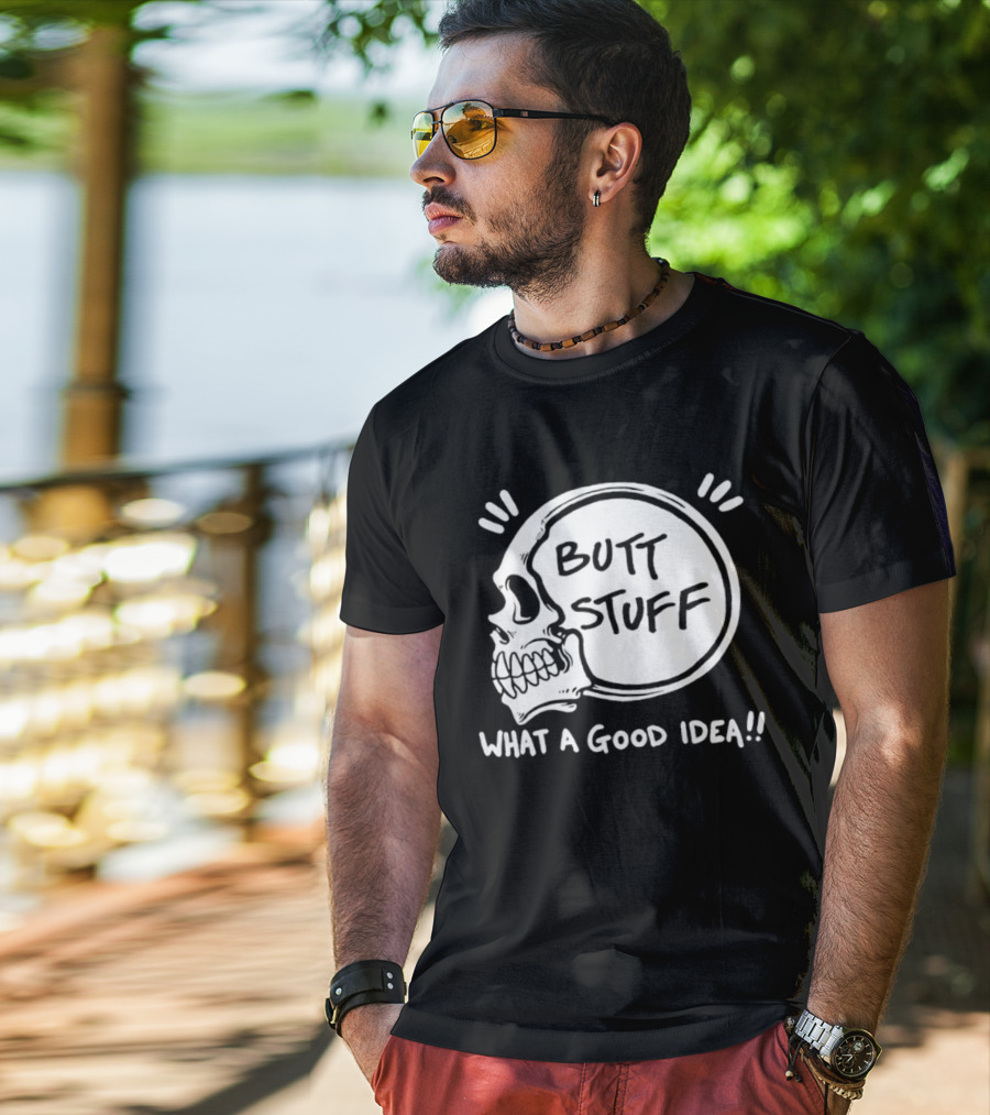 Butt Stuff What A Good Idea Skull T-Shirt