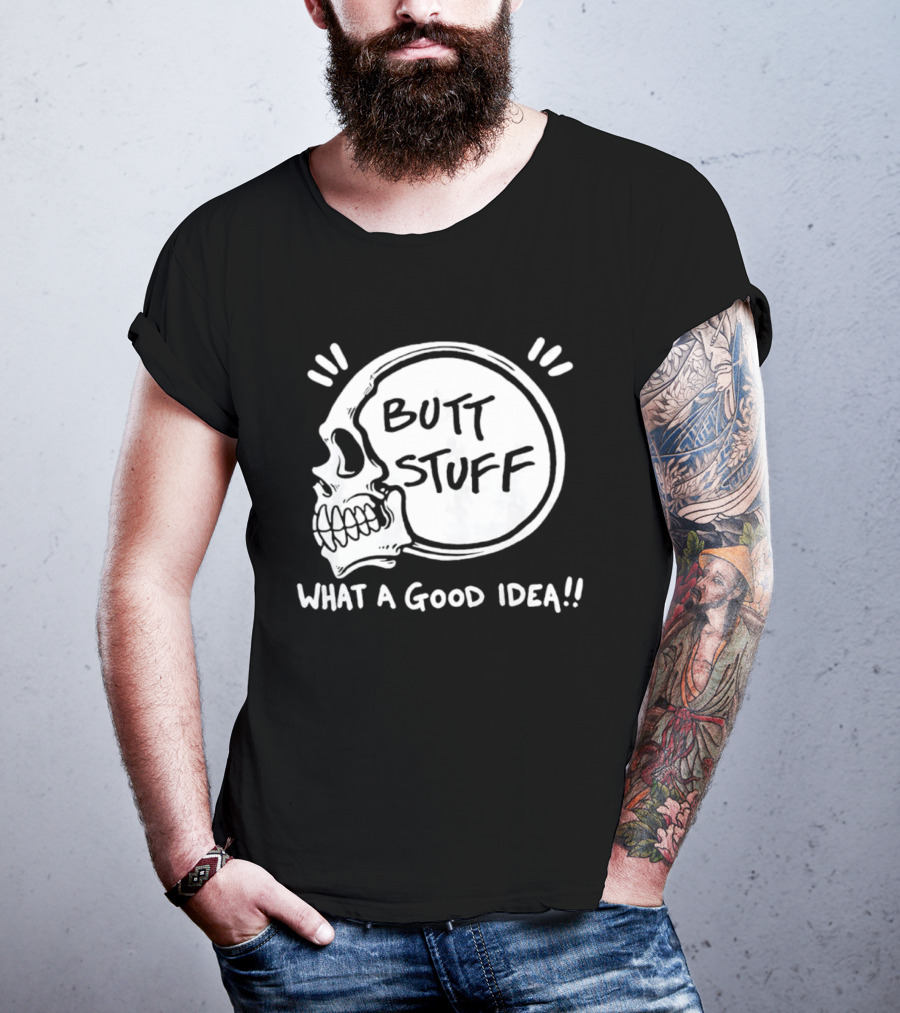 Butt Stuff What A Good Idea Skull T-Shirt