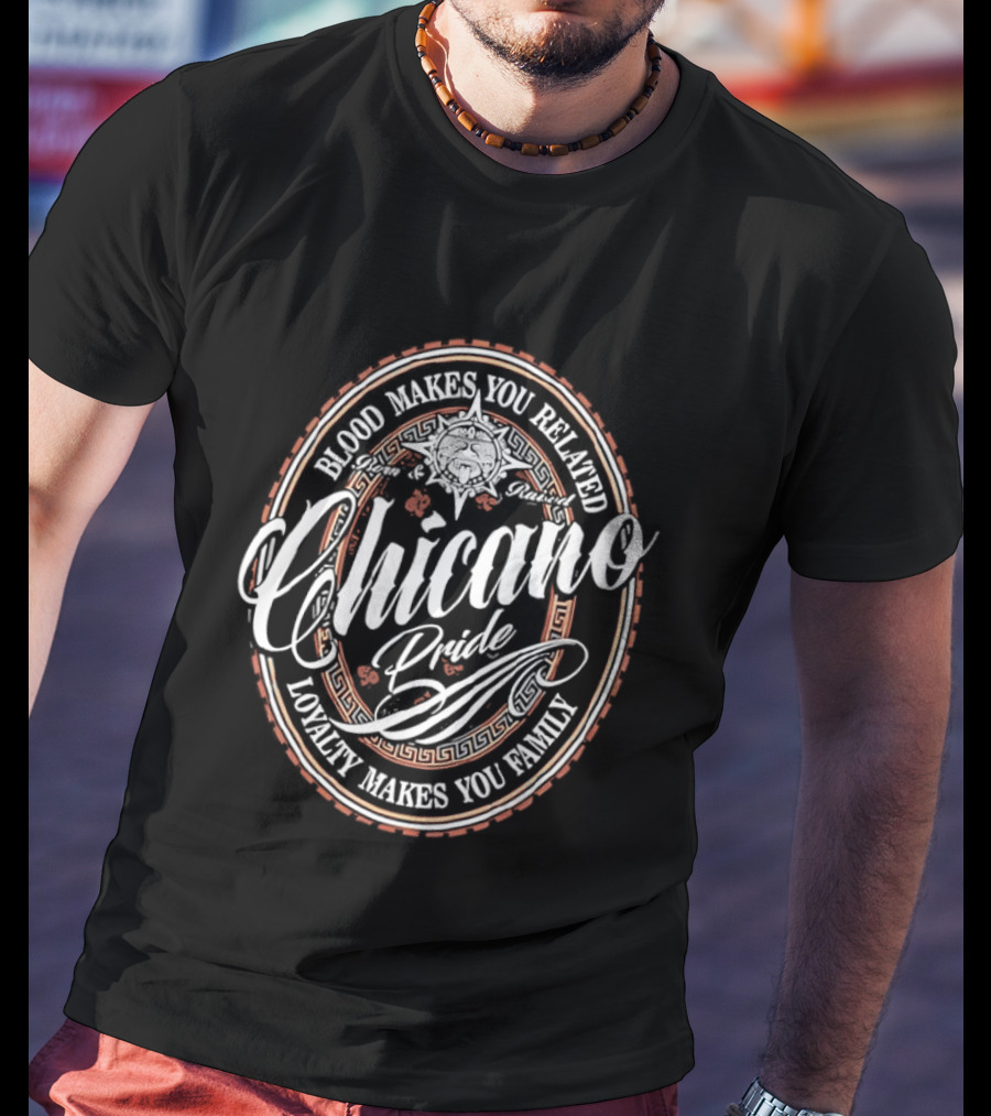 Chicano Pride Aztec Blood Makes You Related Loyalty Makes You Family T-Shirt