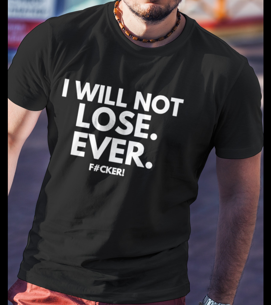 I Will Not Lose Ever F#cker T-Shirt
