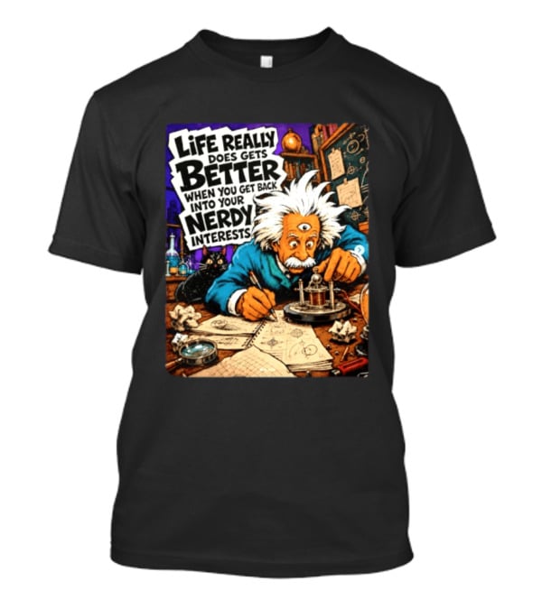 Albert Einstein Life Really Does Gets Better Nerdy Interests T-Shirt