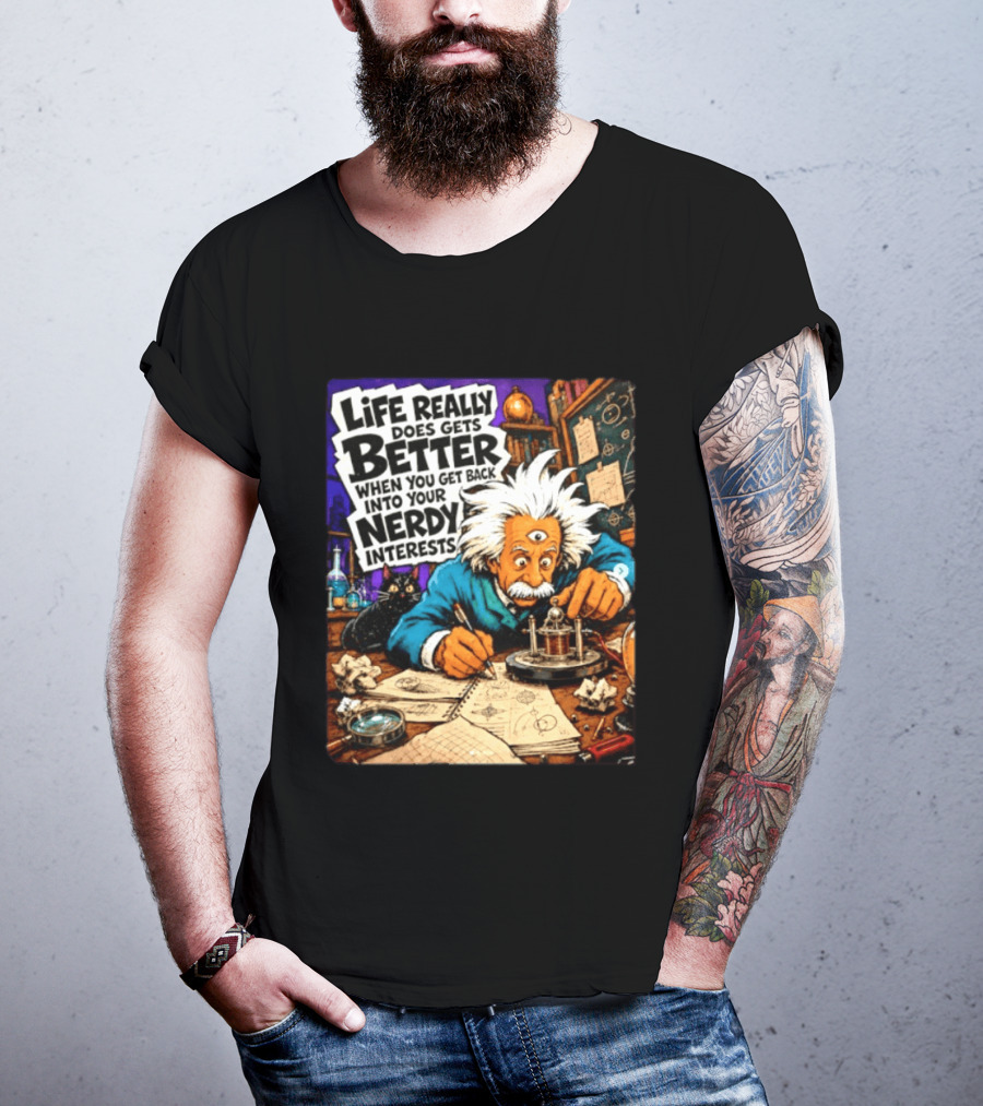 Albert Einstein Life Really Does Gets Better Nerdy Interests T-Shirt