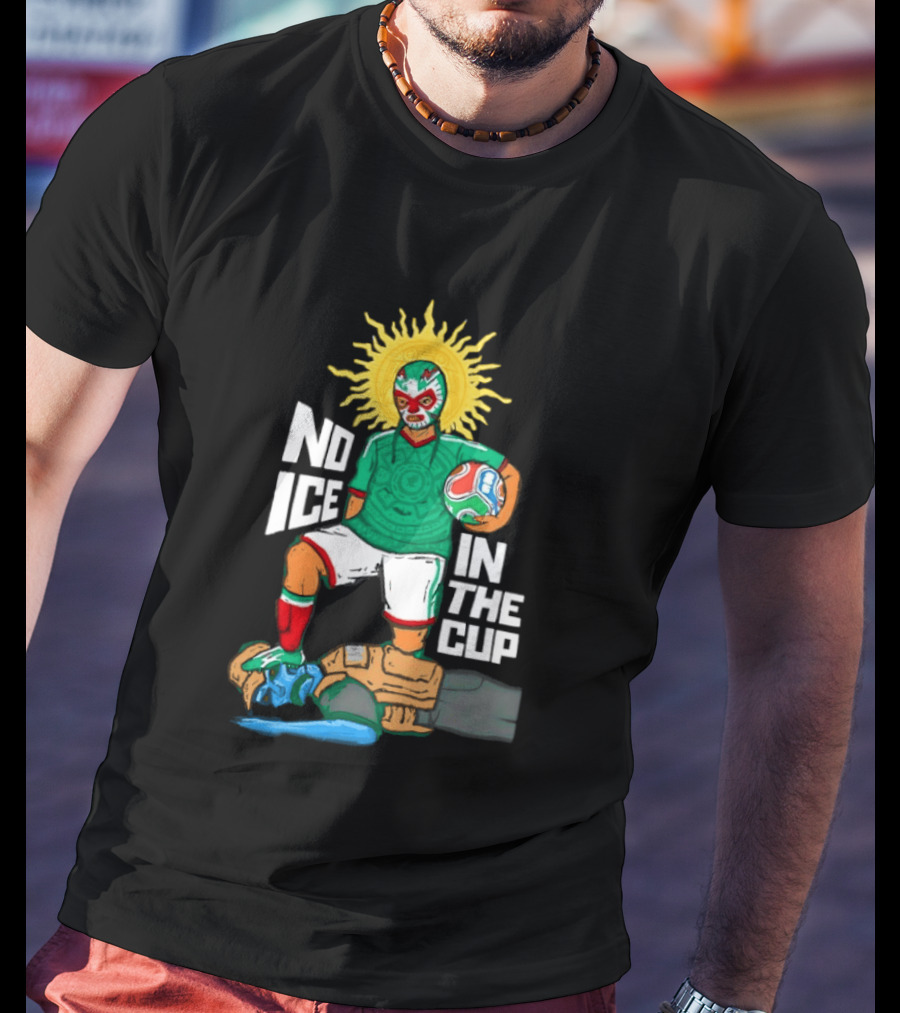 Mexican Luchador No Ice In The Cup Soccer 2018 Sun Mask Footballer T-Shirt