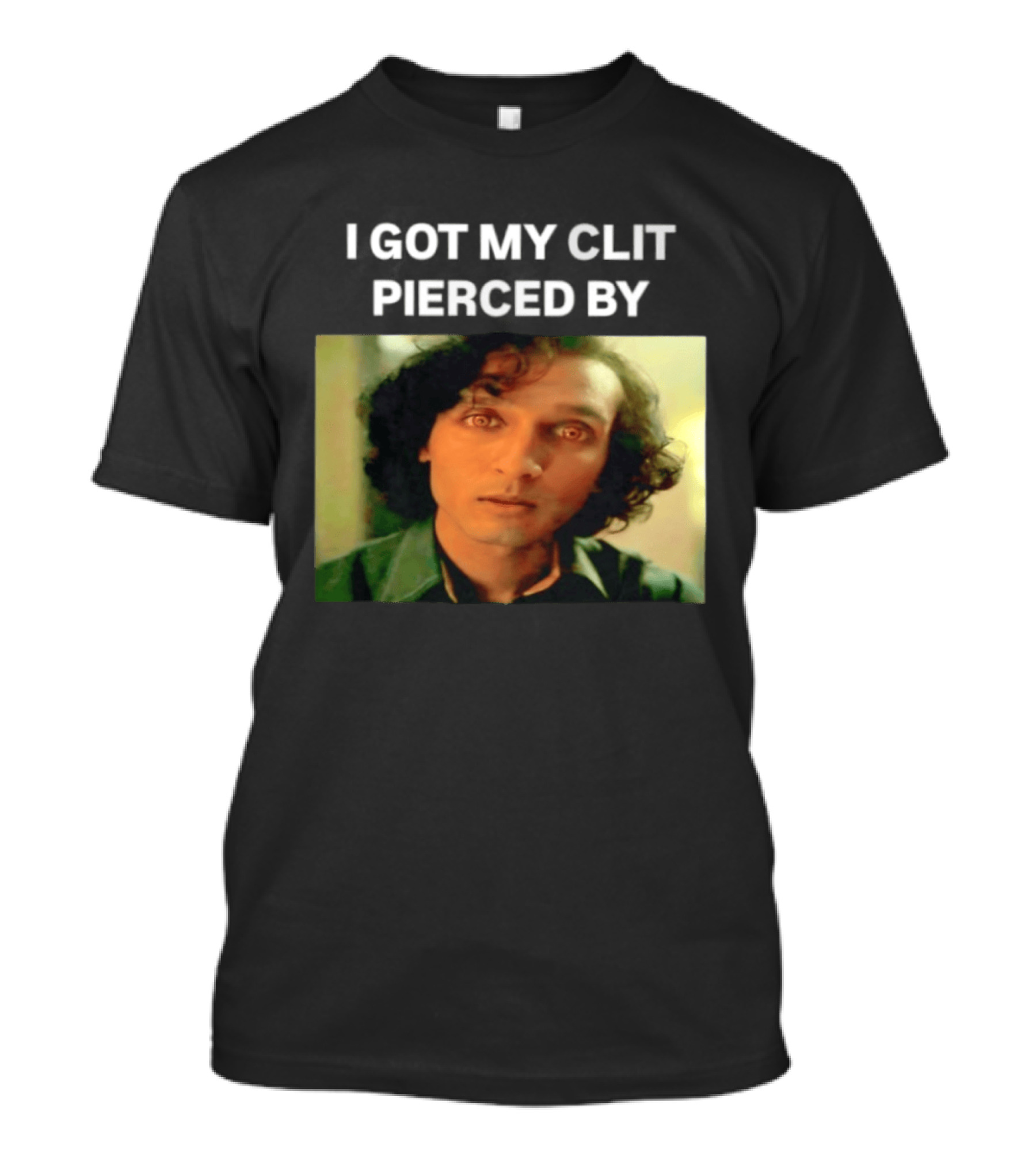 I Got My Clit Pierced By Armand T-Shirt