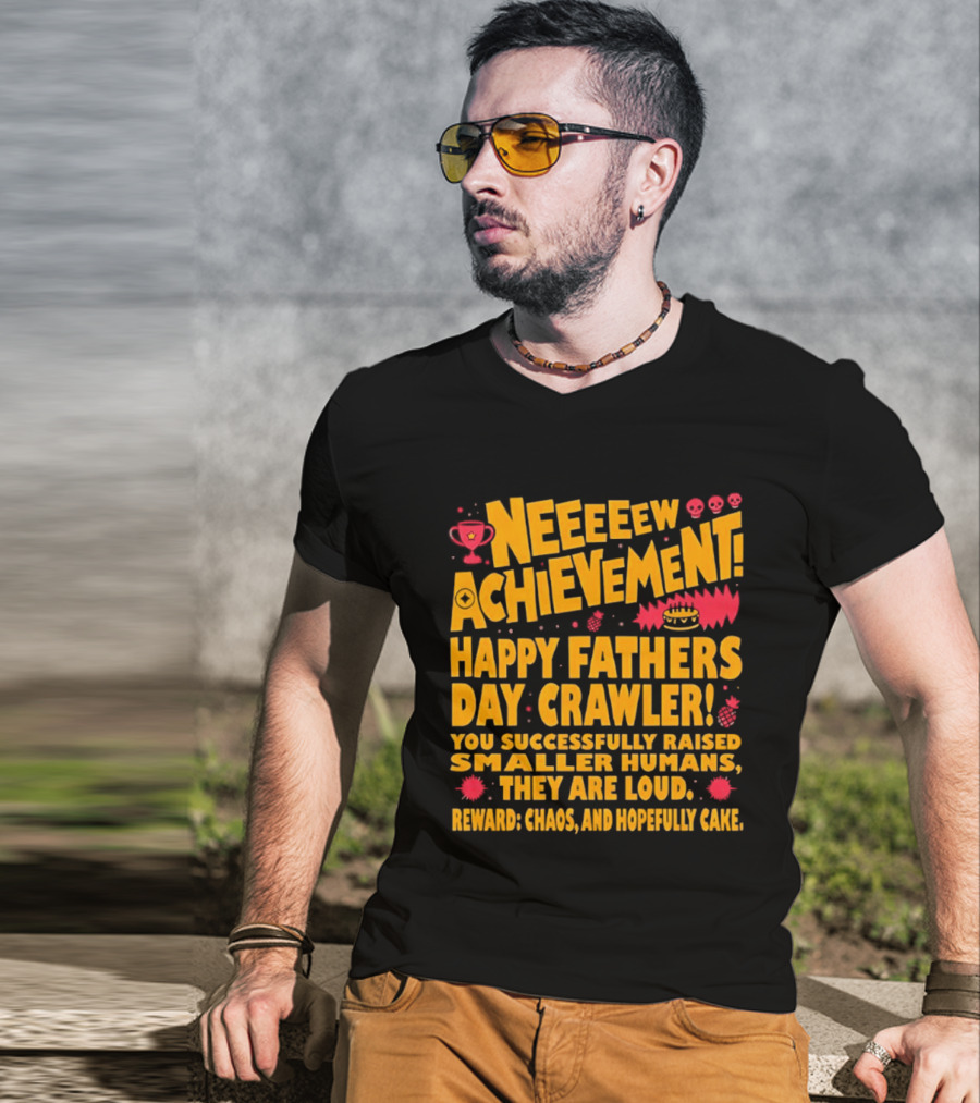 Neeeeew Achievement Happy Fathers Day Crawler You Successfully Raised Smaller Humans They Are Loud Chaos Hopefully Cake T-Shirt