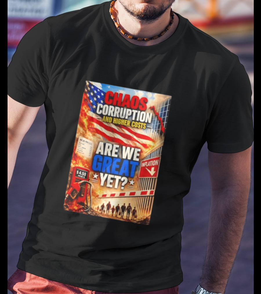 Chaos Corruption And Higher Costs Are We Great Yet Inflation American Flag Symbolism T-Shirt