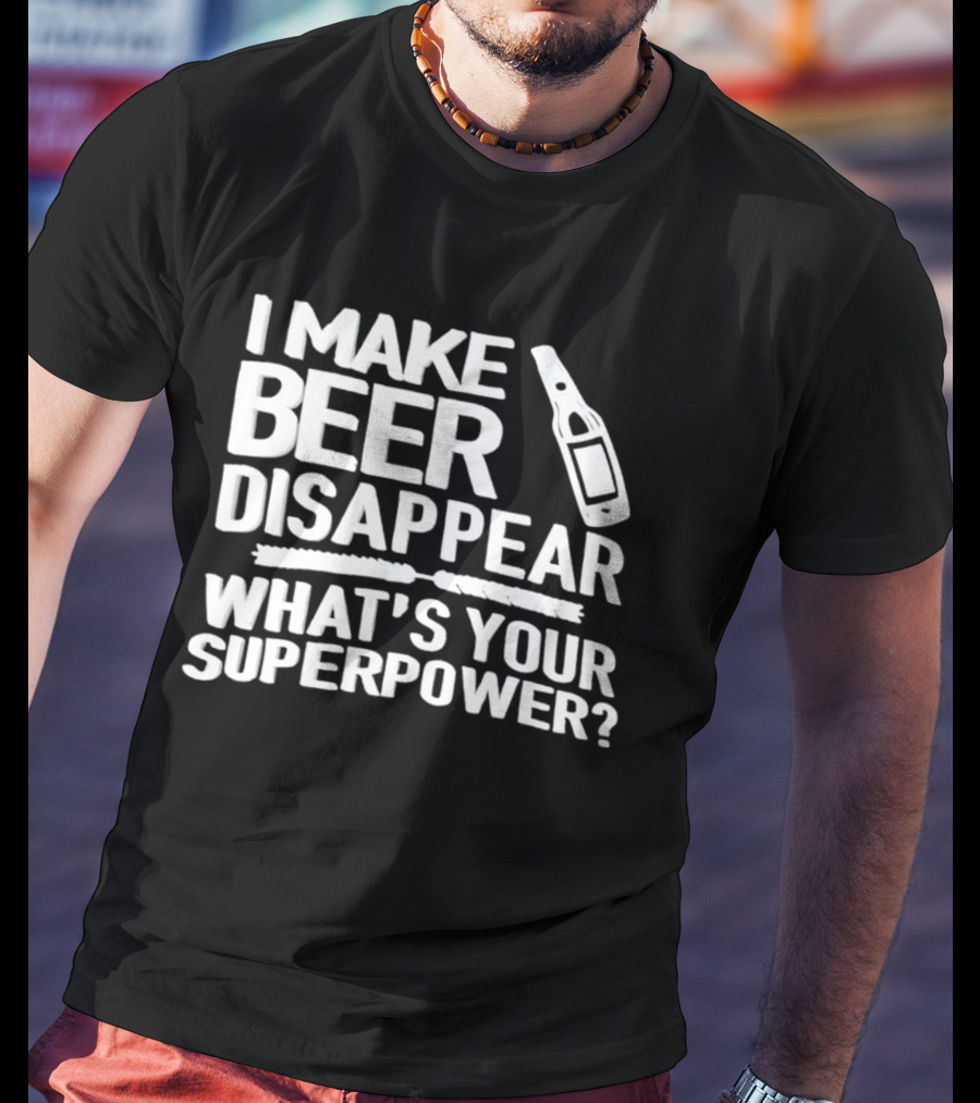 I Make Beer Disappear What's Your Superpower Bottle Icon Fun Drinking Phrase T-Shirt