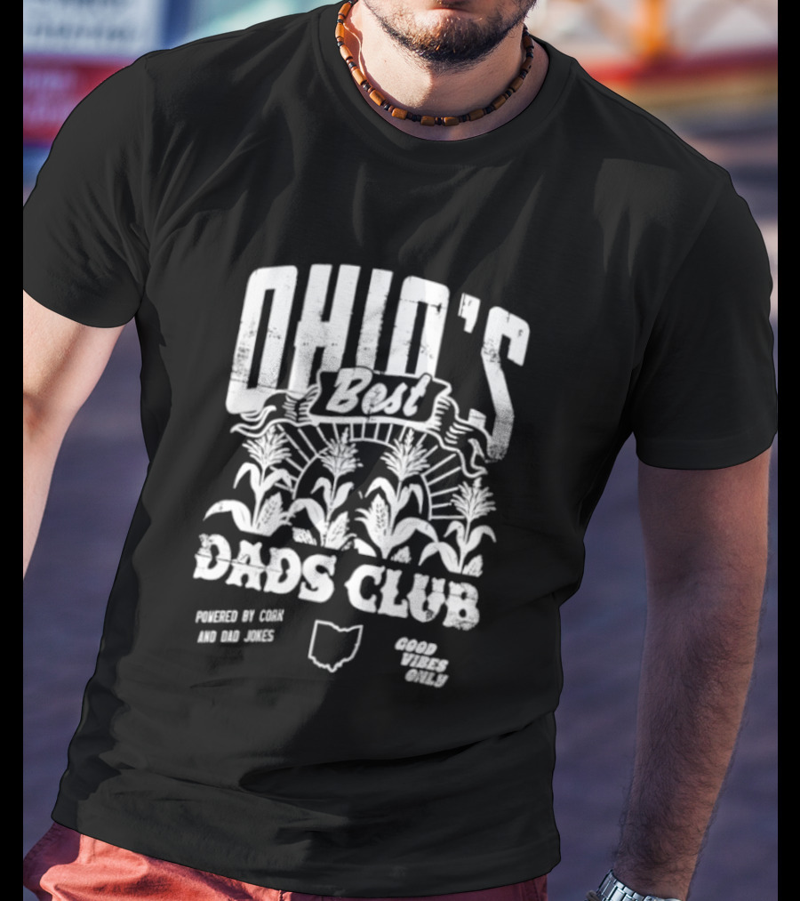 Ohio's Best Dads Club Powered By Corn And Dad Jokes Good Vibes Only T-Shirt