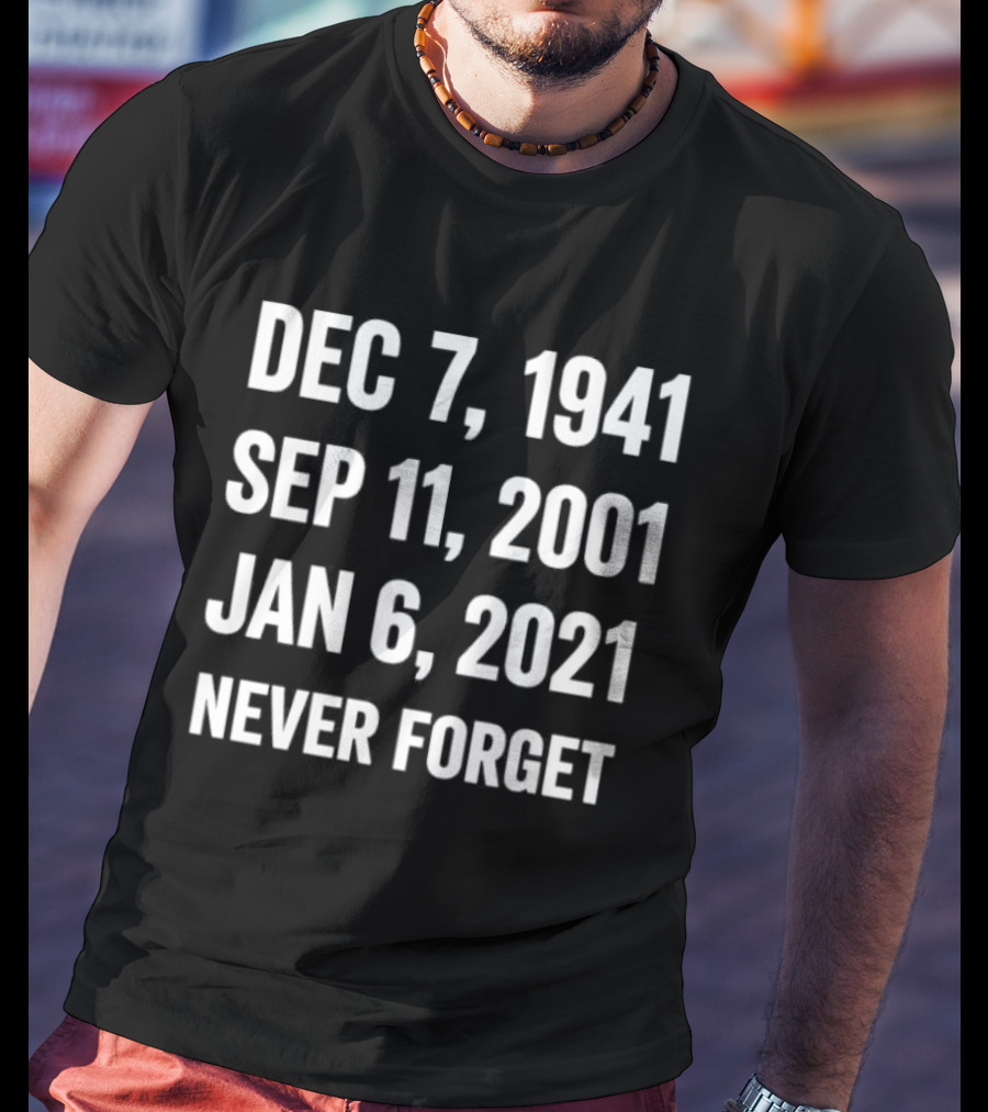 Dec 7 1941 Sep 11 2001 Jan 6 2021 Never Forget T-Shirt
