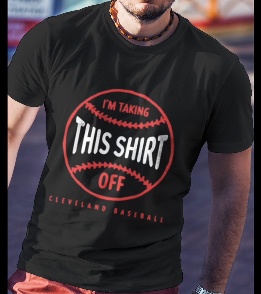 I'm Taking This Off Cleveland Baseball T-Shirt