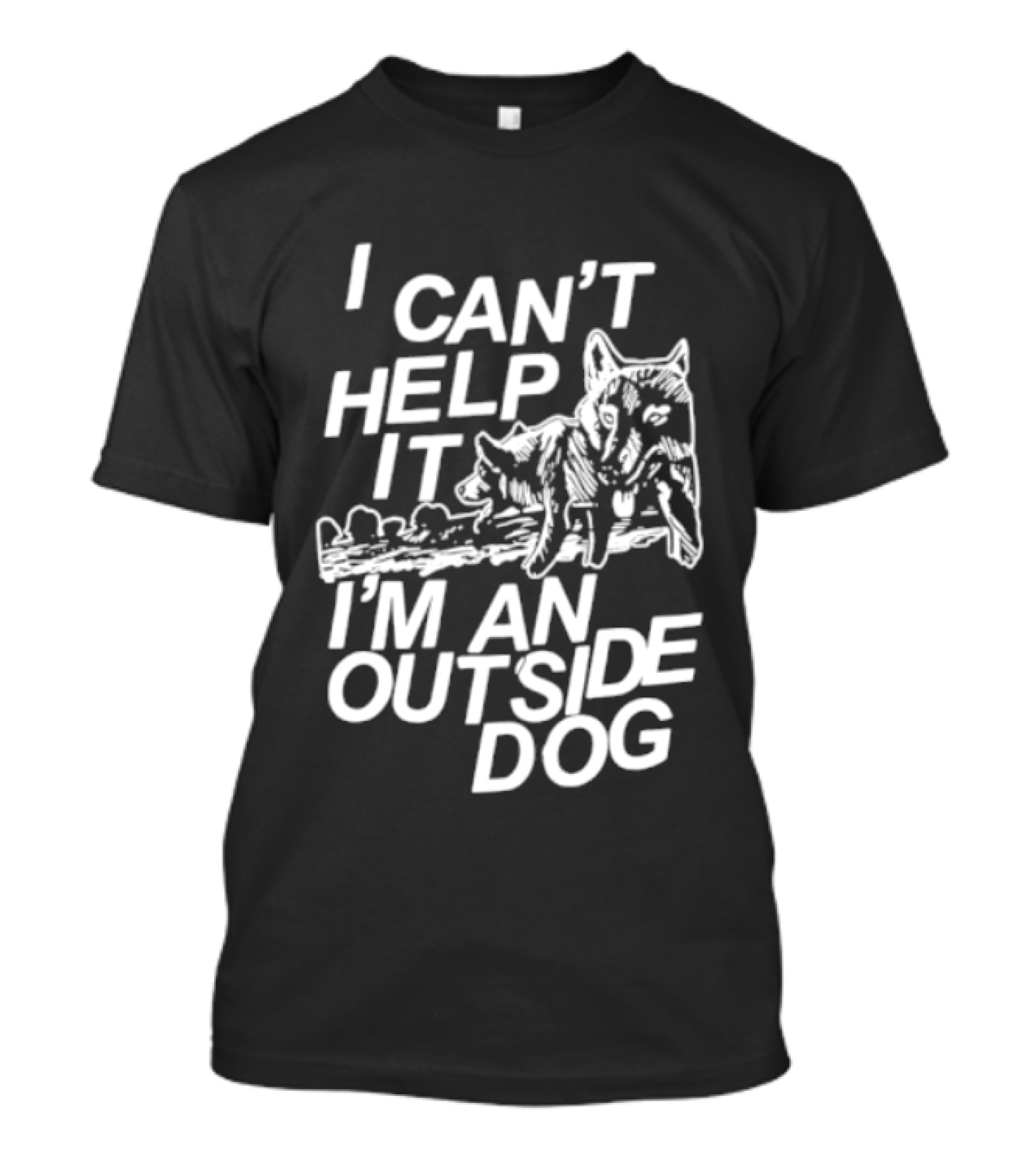 I Can't Help It I'm An Outside Dog Wolf T-Shirt