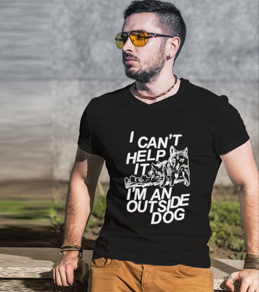 I Can't Help It I'm An Outside Dog Wolf T-Shirt