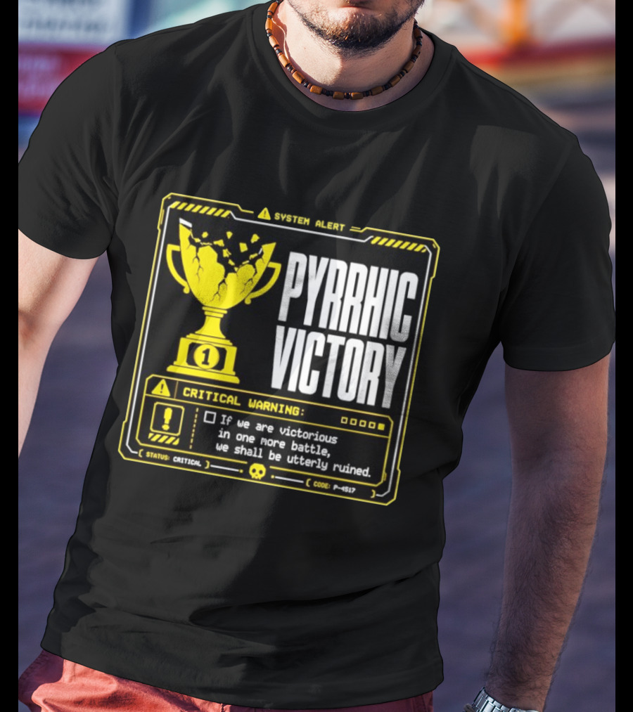 Pyrrhic Victory Critical Warning If We Are Victorious In One More Battle We Shall Be Utterly Ruined T-Shirt