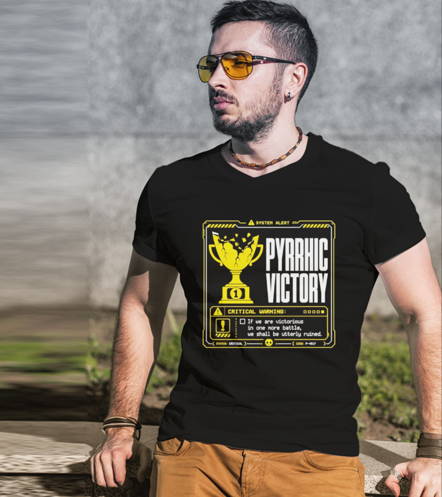 Pyrrhic Victory Critical Warning If We Are Victorious In One More Battle We Shall Be Utterly Ruined T-Shirt