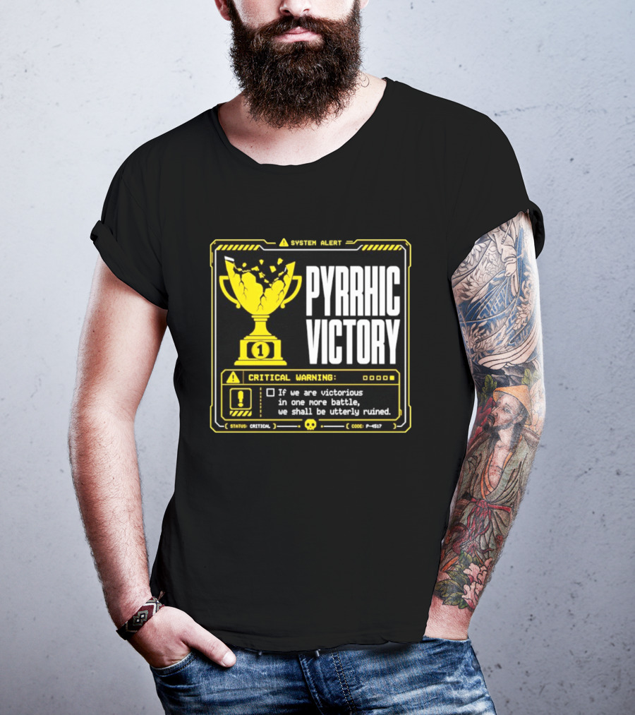 Pyrrhic Victory Critical Warning If We Are Victorious In One More Battle We Shall Be Utterly Ruined T-Shirt