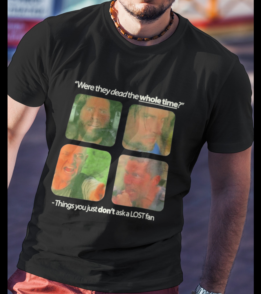 Were They Dead The Whole Time Things You Just Don't Ask A Lost Fan T-Shirt