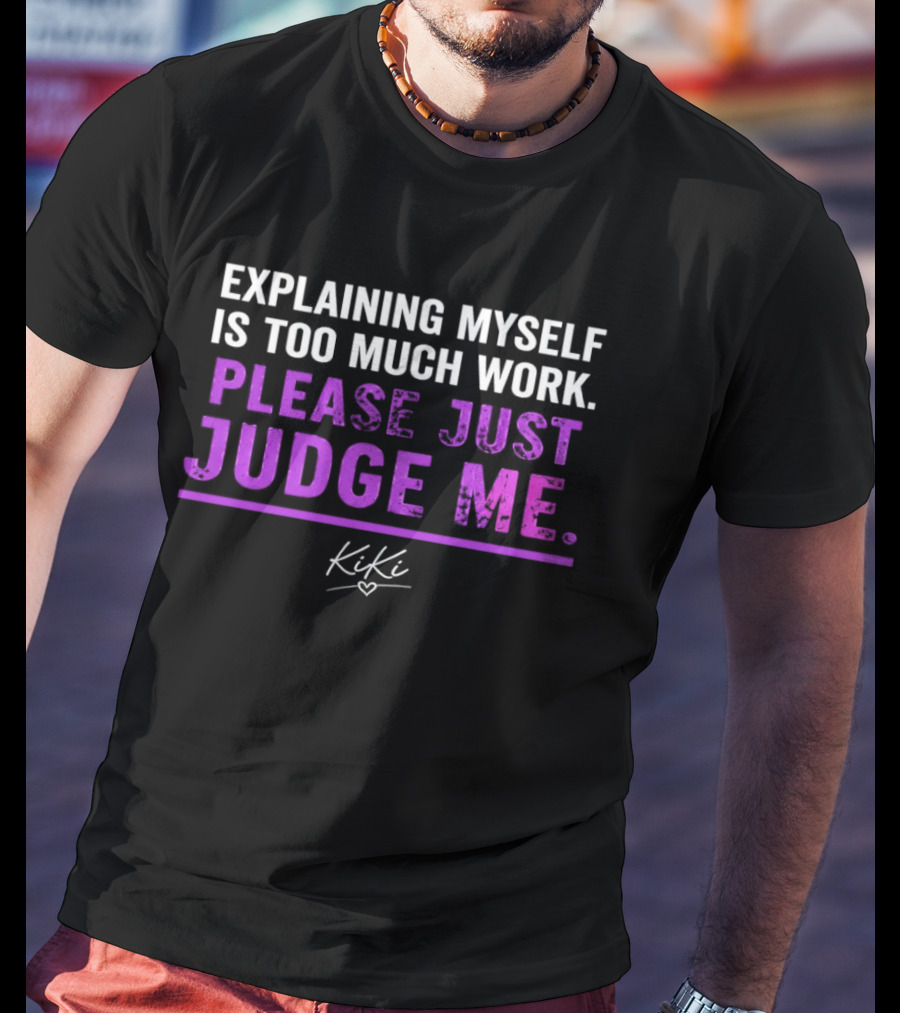 Explaining Myself Is Too Much Work Please Just Judge Me Kiki T-Shirt