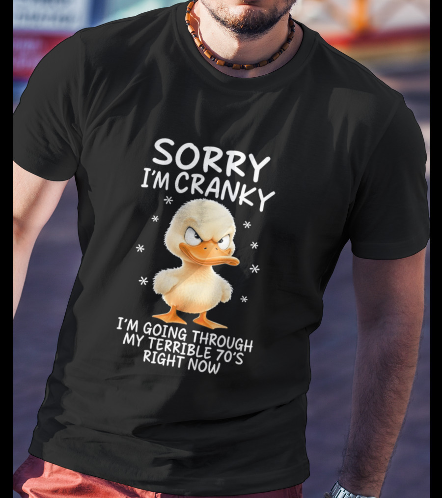 Sorry I'm Cranky Babe Duck Going Through My Terrible 70's Right Now T-Shirt