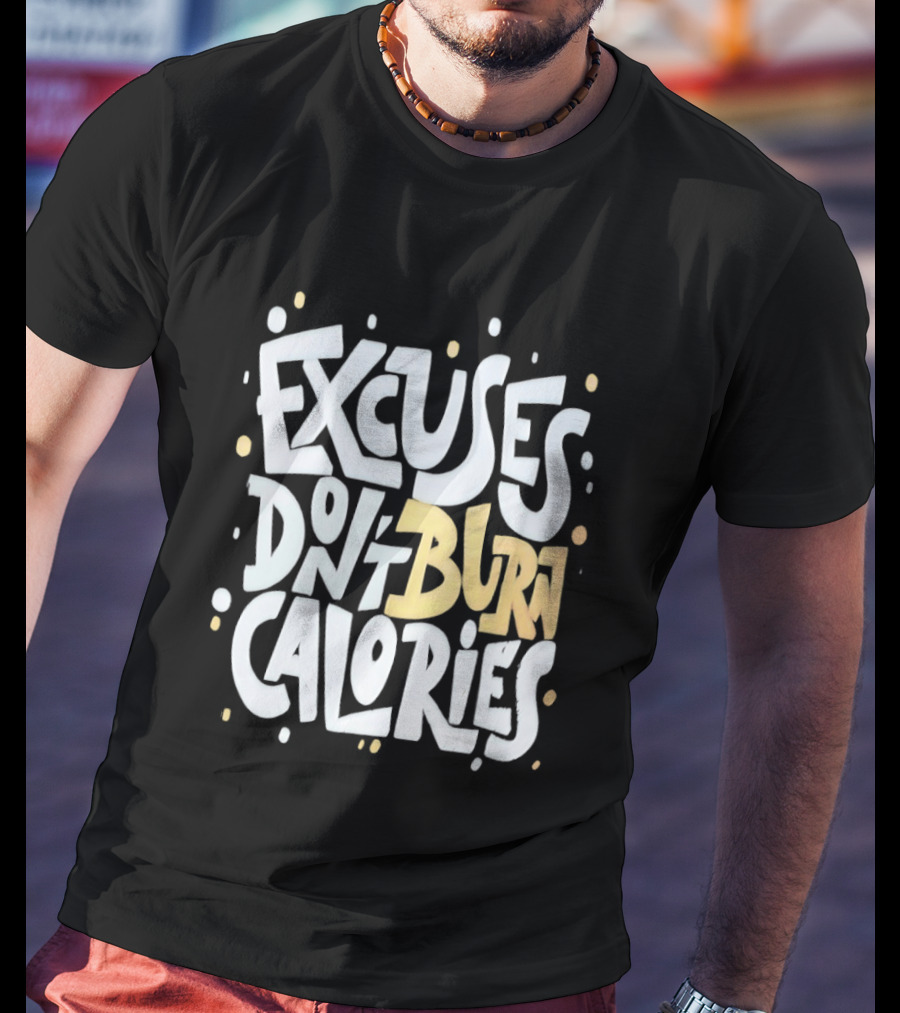 Excuses Don't Burn Calories Fitness Gym Workout Motivation T-Shirt