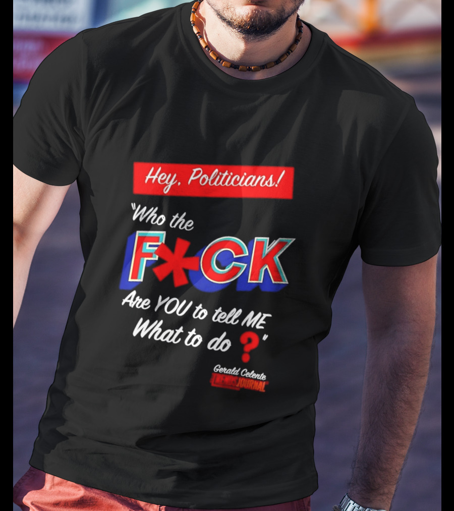 Gerald Celente Trends Journal Hey Politicians Who The F Are You To Tell Me What To Do T-Shirt