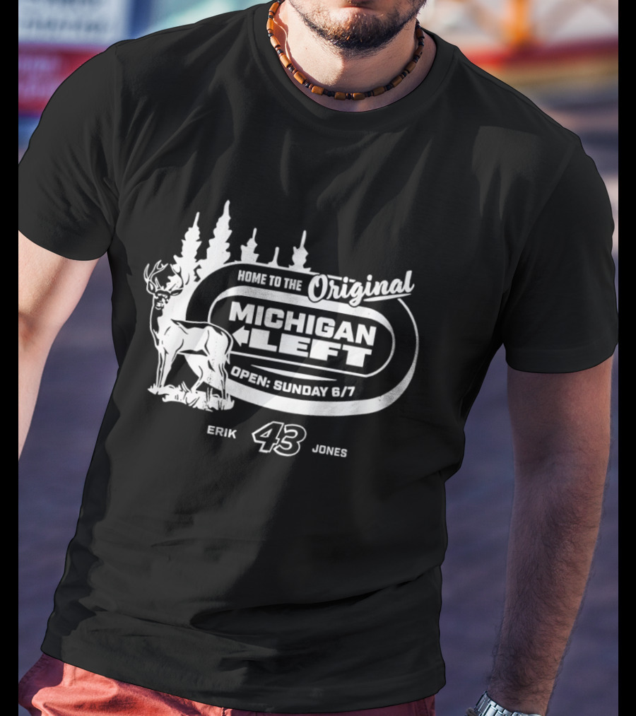 Home To The Original Michigan Left Erik 43 Jones Deer Trees Open Sunday 6'7 T-Shirt