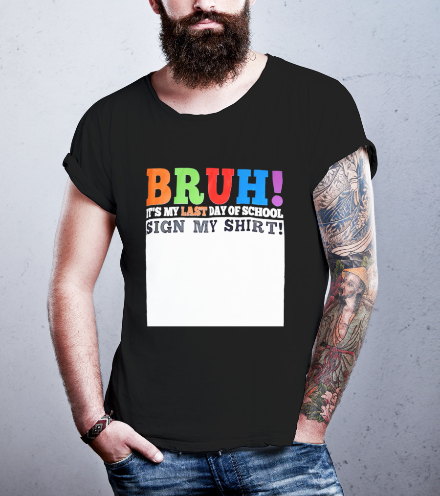 BRUH It's My Last Day Of School Sign My T-Shirt