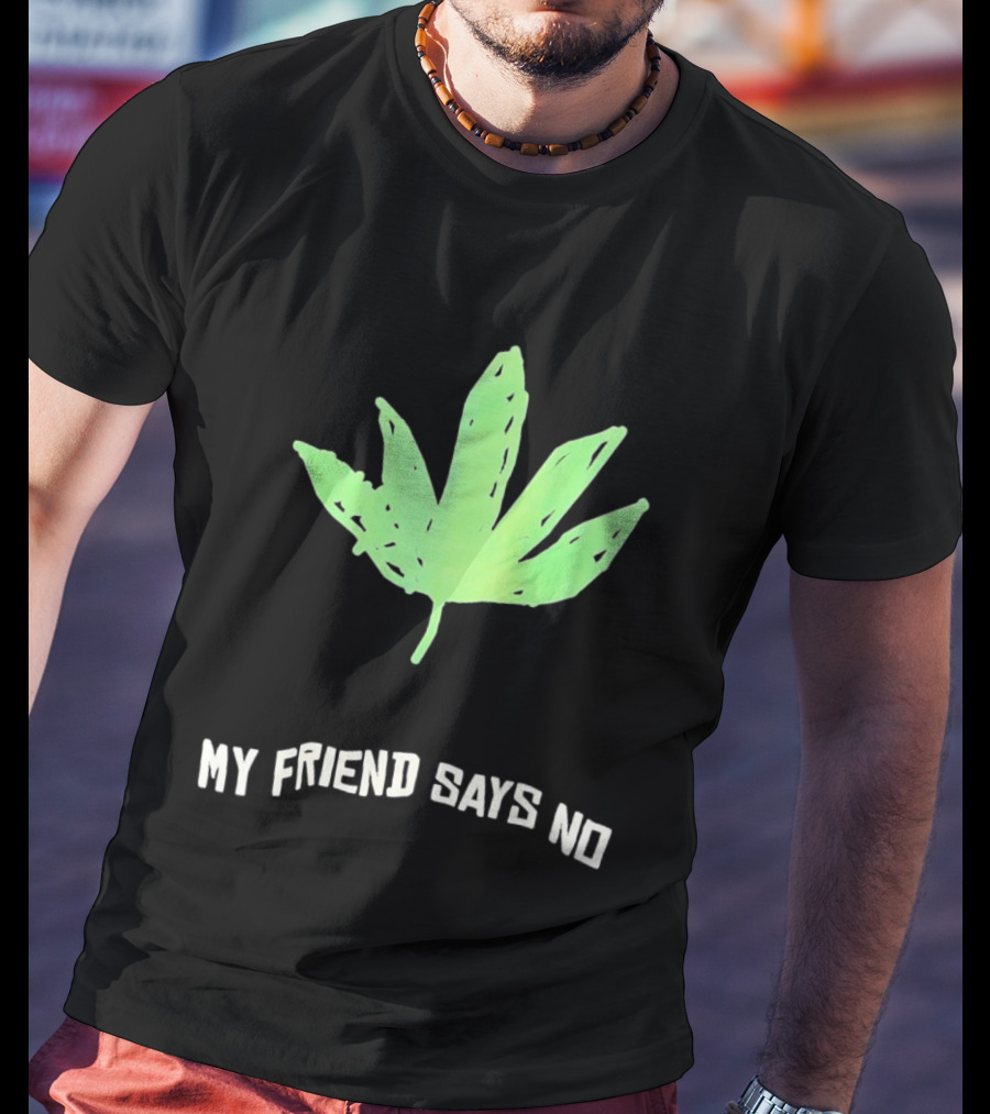 Cannabis Sativa Indica Ruderalis Leaf My Friend Says No Just Say No Leaf T-Shirt