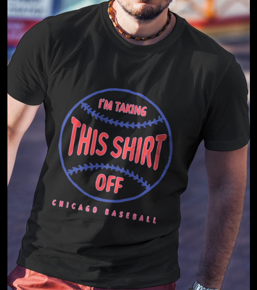 I'm Taking This Off Chicago Baseball T-Shirt