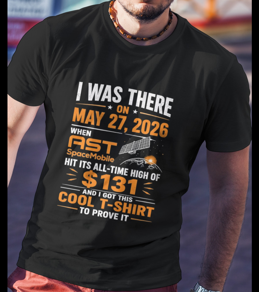 I Was There On May 27 2026 When AST SpaceMobile Hit All Time High Of 131 T-Shirt