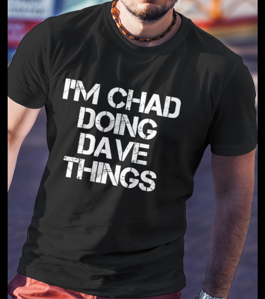 I'm Chad Doing Dave Things Personalized T-Shirt