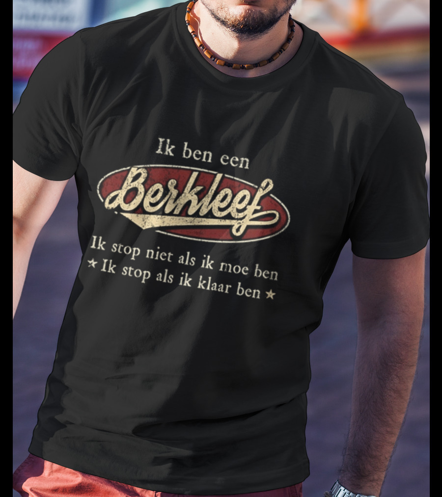 Ik Ben Een Berkleef Ik Stop Niet Als Ik Moe Ben Ik Stop Als Ik Klaar Ben T-Shirt
