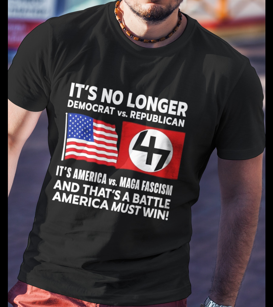 It's No Longer Democrat Vs Republican America Vs MAGA Fascism Battle America Must Win T-Shirt