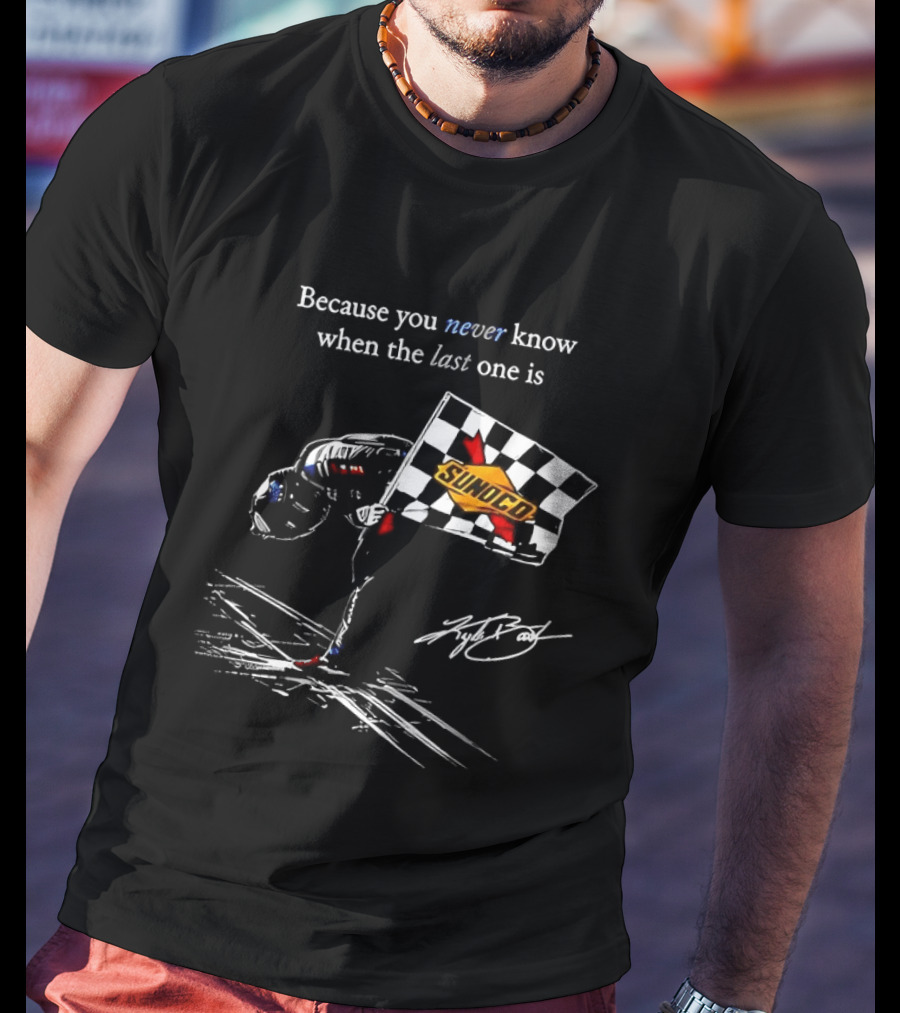 Kyle Busch NASCAR Sunoco Checkered Flag Because You Never Know When The Last One Is T-Shirt