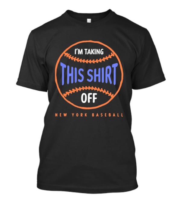 I'm Taking This Off New York Baseball T-Shirt