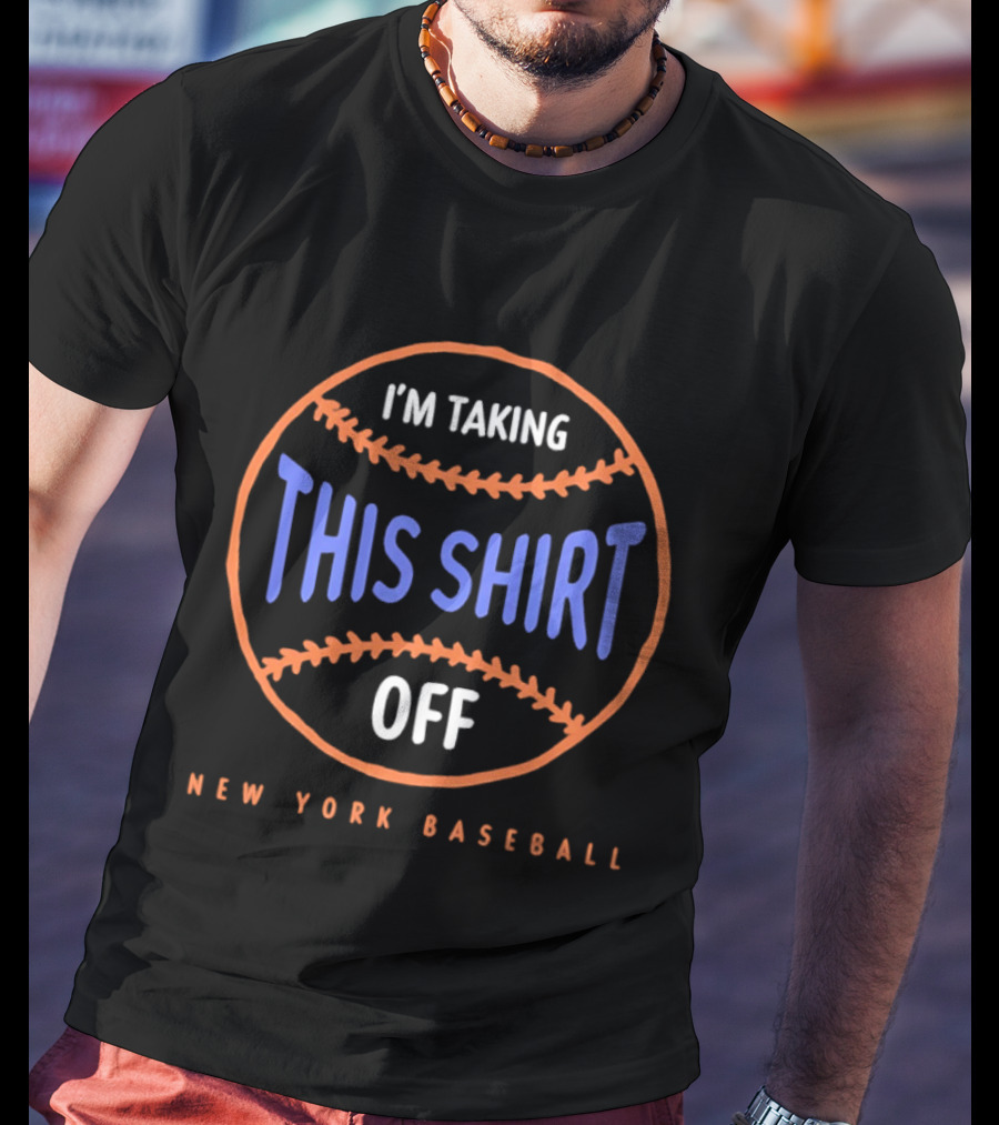 I'm Taking This Off New York Baseball T-Shirt