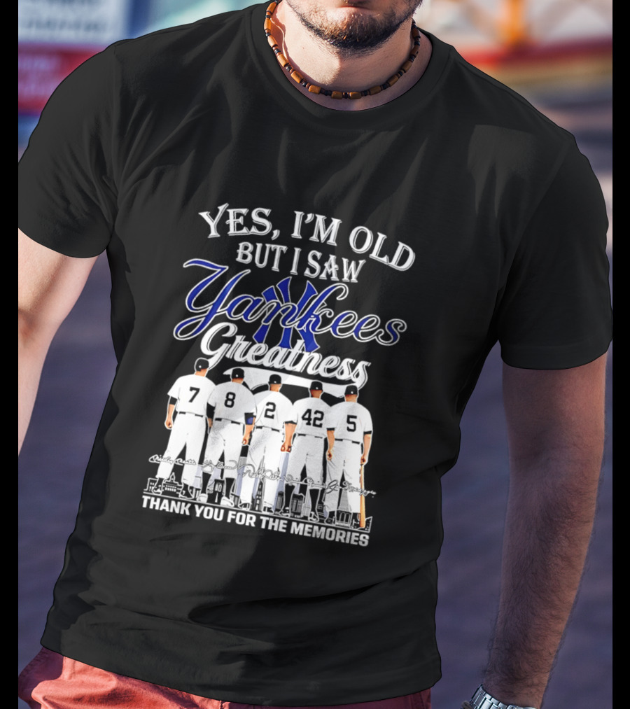 New York Yankees Yes I'm Old But I Saw Yankees Greatness Thank You For The Memories T-Shirt
