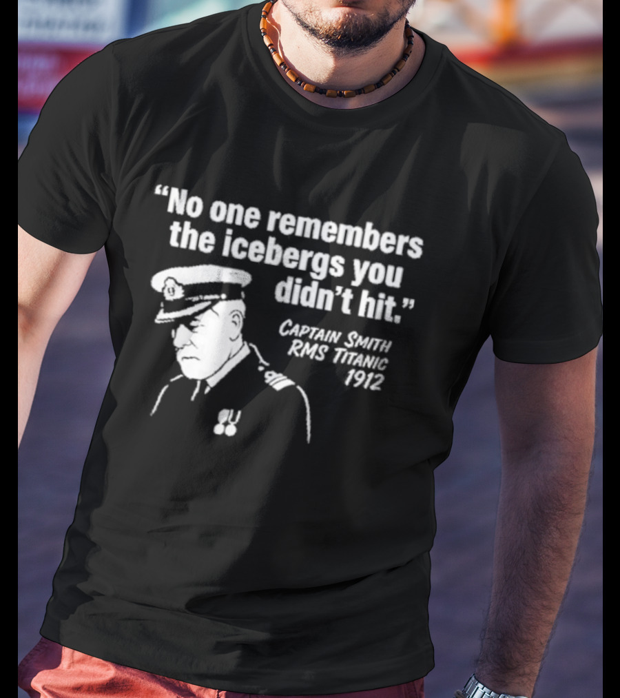 No One Remembers The Icebergs You Didn't Hit Captain Smith RMS Titanic FYRE T-Shirt